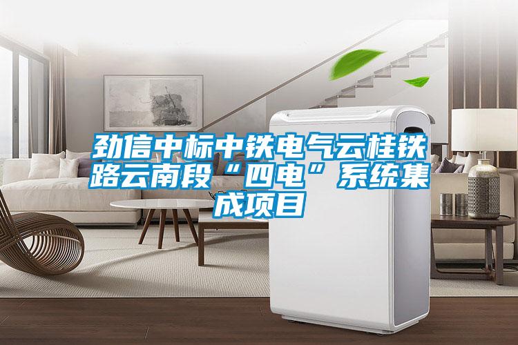 勁信中標中鐵電氣云桂鐵路云南段“四電”系統(tǒng)集成項目