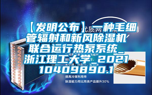 【發(fā)明公布】一種毛細管輻射和新風除濕機聯合運行熱泵系統_浙江理工大學_202110409890.1