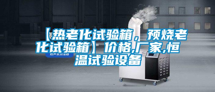 【熱老化試驗(yàn)箱，預(yù)燒老化試驗(yàn)箱】價格,廠家,恒溫試驗(yàn)設(shè)備