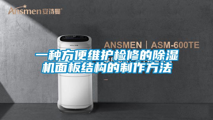 一種方便維護(hù)檢修的除濕機(jī)面板結(jié)構(gòu)的制作方法