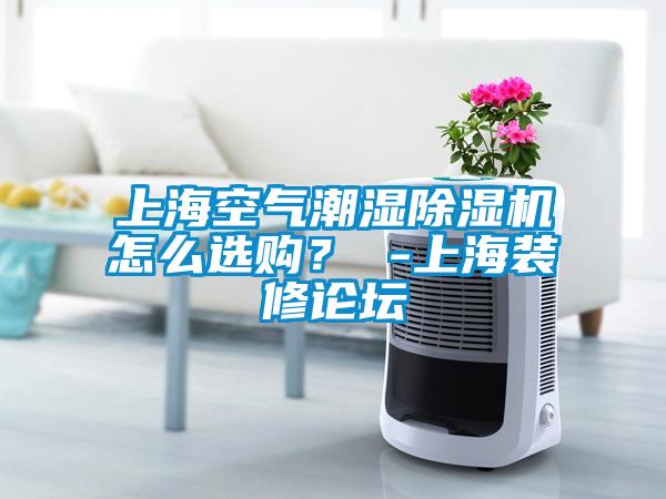 上?？諝獬睗癯凉駲C怎么選購？ -上海裝修論壇