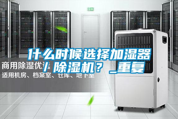 什么時候選擇加濕器／除濕機？_重復