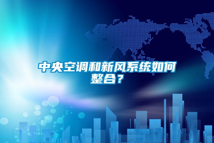 中央空調(diào)和新風(fēng)系統(tǒng)如何整合？