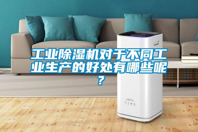 工業(yè)除濕機(jī)對于不同工業(yè)生產(chǎn)的好處有哪些呢？
