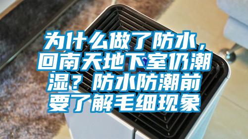 為什么做了防水，回南天地下室仍潮濕？防水防潮前要了解毛細(xì)現(xiàn)象
