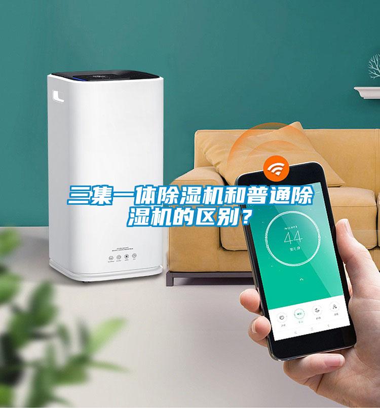三集一體除濕機和普通除濕機的區(qū)別？