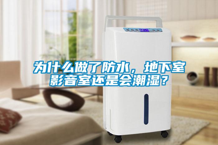 為什么做了防水，地下室影音室還是會(huì)潮濕？