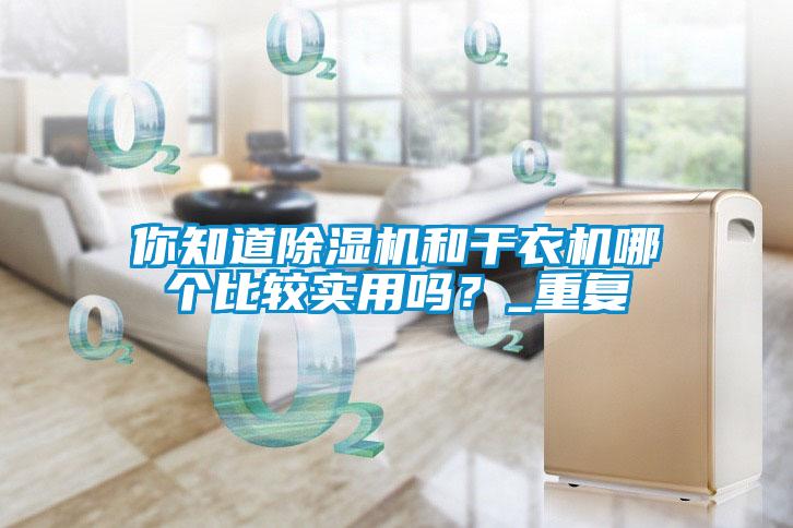 你知道除濕機和干衣機哪個比較實用嗎？_重復(fù)