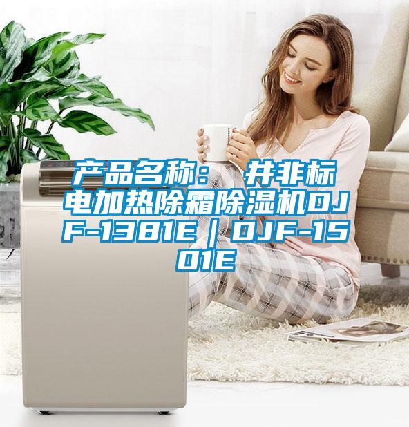 產(chǎn)品名稱(chēng)：東井非標(biāo)電加熱除霜除濕機(jī)DJF-1381E｜DJF-1501E