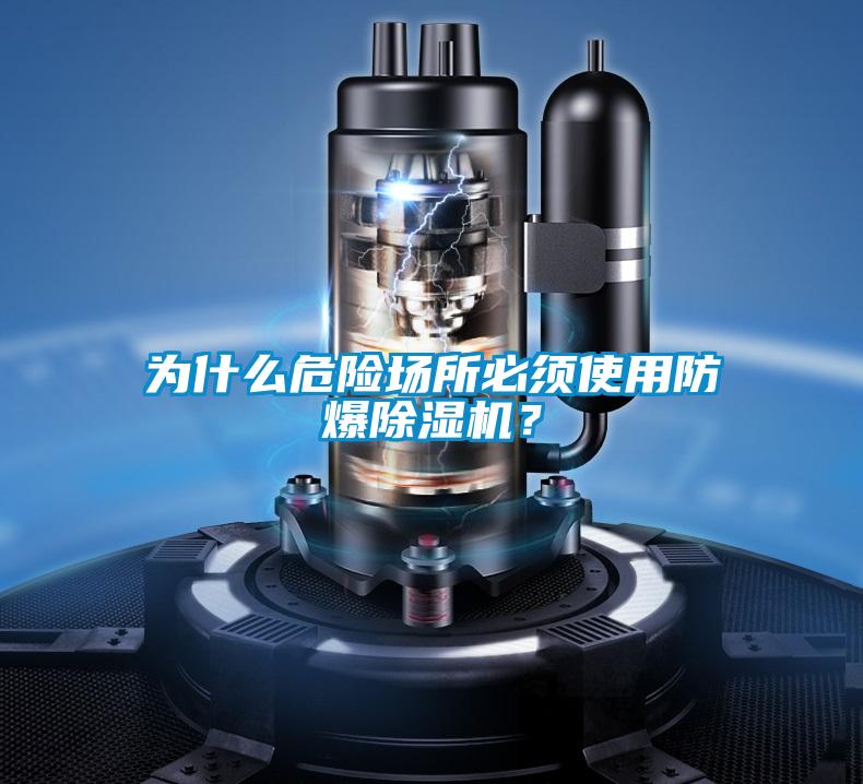 為什么危險(xiǎn)場所必須使用防爆除濕機(jī)？