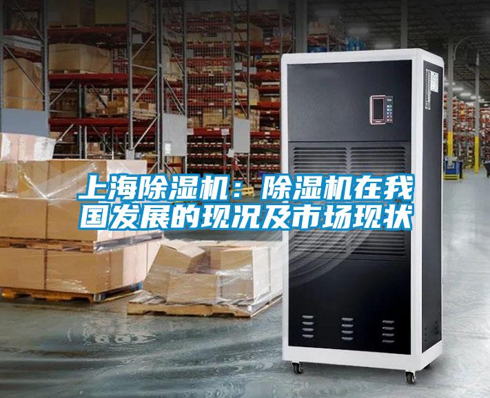 上海除濕機：除濕機在我國發(fā)展的現(xiàn)況及市場現(xiàn)狀