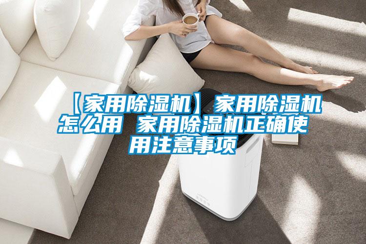 【家用除濕機】家用除濕機怎么用 家用除濕機正確使用注意事項