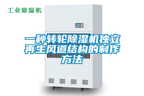 一種轉(zhuǎn)輪除濕機(jī)獨(dú)立再生風(fēng)道結(jié)構(gòu)的制作方法