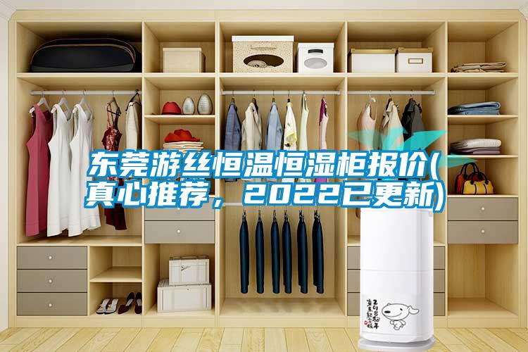 東莞游絲恒溫恒濕柜報(bào)價(jià)(真心推薦，2022已更新)