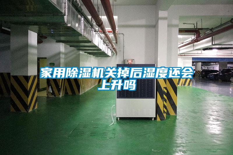 家用除濕機(jī)關(guān)掉后濕度還會上升嗎
