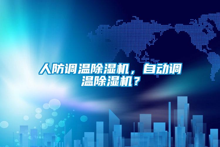 人防調(diào)溫除濕機(jī)，自動調(diào)溫除濕機(jī)？