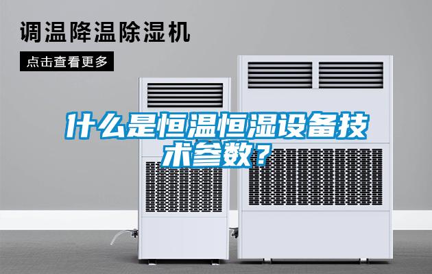 什么是恒溫恒濕設(shè)備技術(shù)參數(shù)？