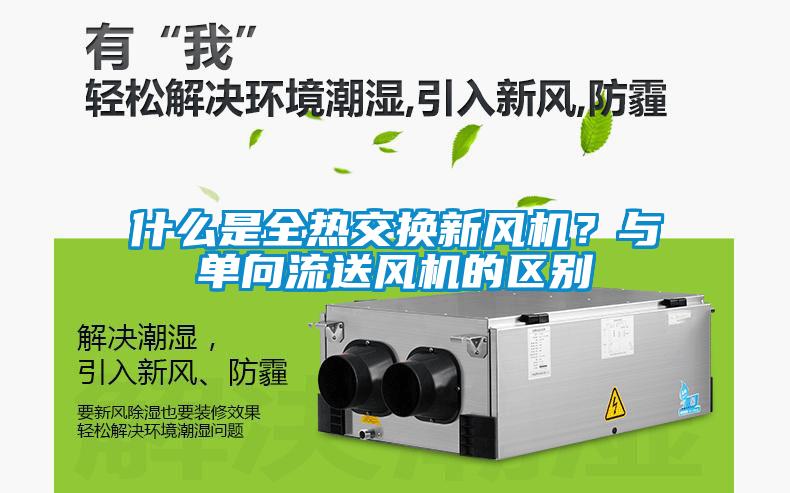 什么是全熱交換新風機？與單向流送風機的區(qū)別