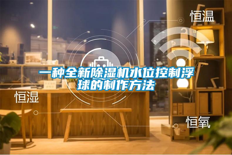 一種全新除濕機(jī)水位控制浮球的制作方法