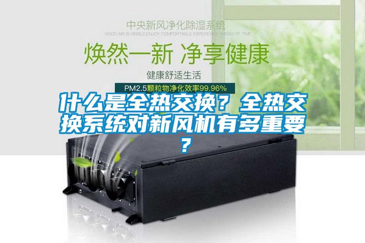 什么是全熱交換？全熱交換系統(tǒng)對新風機有多重要？