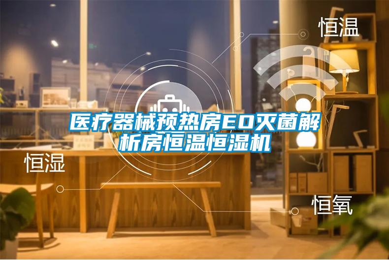 醫(yī)療器械預熱房EO滅菌解析房恒溫恒濕機