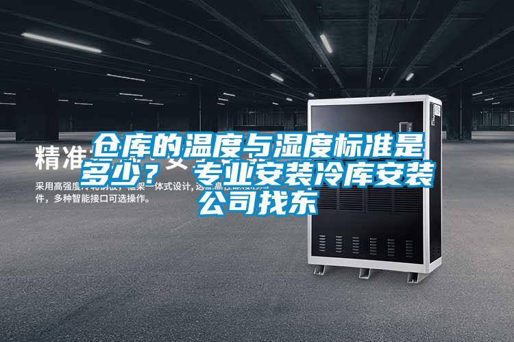 倉庫的溫度與濕度標準是多少？ 專業(yè)安裝冷庫安裝公司找東