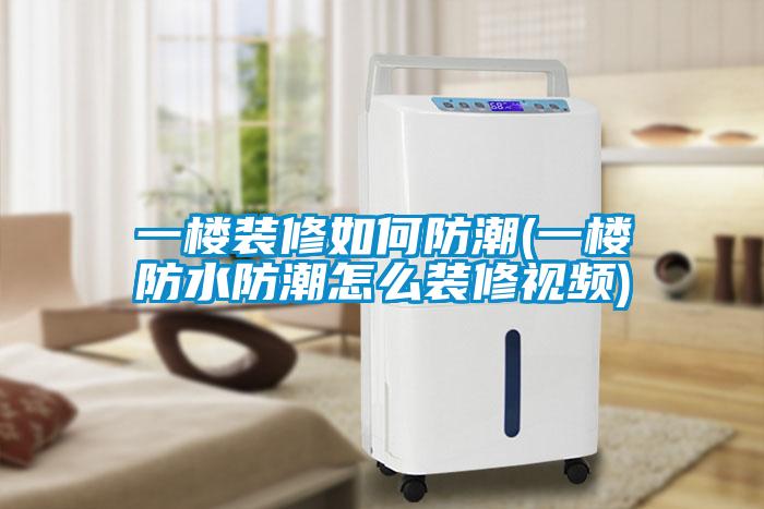 一樓裝修如何防潮(一樓防水防潮怎么裝修視頻)