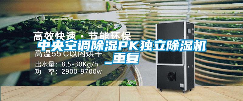 中央空調(diào)除濕PK獨立除濕機_重復(fù)