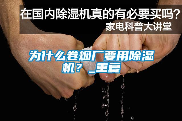 為什么卷煙廠要用除濕機？_重復(fù)