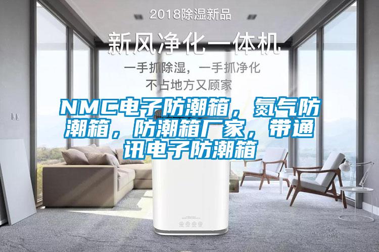 NMC電子防潮箱，氮?dú)夥莱毕?，防潮箱廠家，帶通訊電子防潮箱