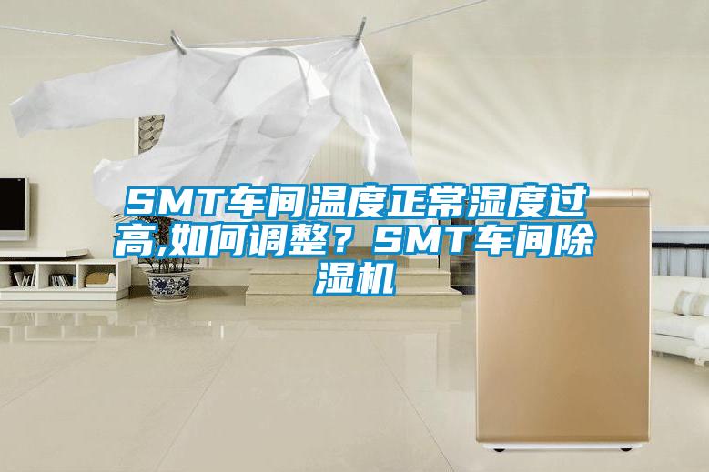 SMT車間溫度正常濕度過高,如何調(diào)整？SMT車間除濕機