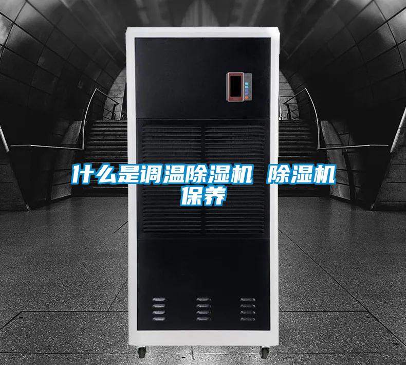 什么是調溫除濕機 除濕機保養(yǎng)