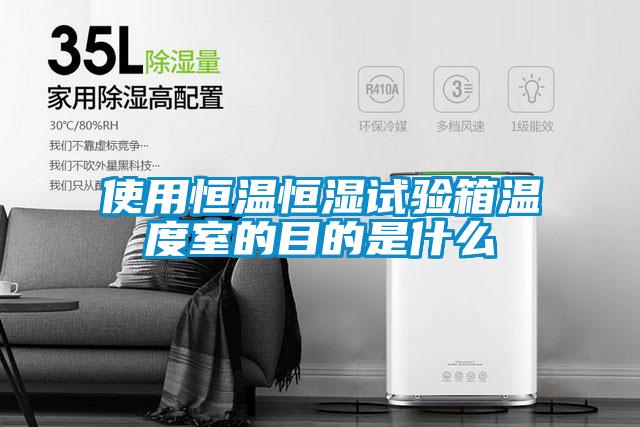 使用恒溫恒濕試驗箱溫度室的目的是什么