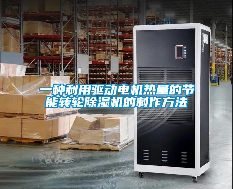 一種利用驅(qū)動(dòng)電機(jī)熱量的節(jié)能轉(zhuǎn)輪除濕機(jī)的制作方法