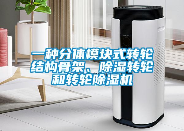 一種分體模塊式轉(zhuǎn)輪結(jié)構(gòu)骨架、除濕轉(zhuǎn)輪和轉(zhuǎn)輪除濕機(jī)