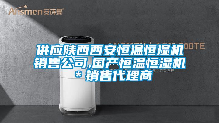 供應(yīng)陜西西安恒溫恒濕機銷售公司,國產(chǎn)恒溫恒濕機＊銷售代理商