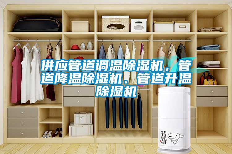 供應(yīng)管道調(diào)溫除濕機，管道降溫除濕機、管道升溫除濕機
