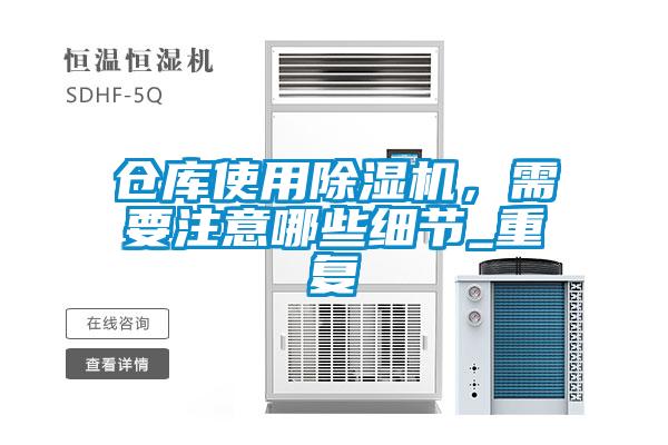 倉(cāng)庫(kù)使用除濕機(jī)，需要注意哪些細(xì)節(jié)_重復(fù)