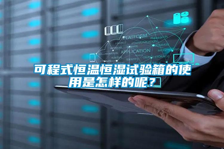 可程式恒溫恒濕試驗箱的使用是怎樣的呢？
