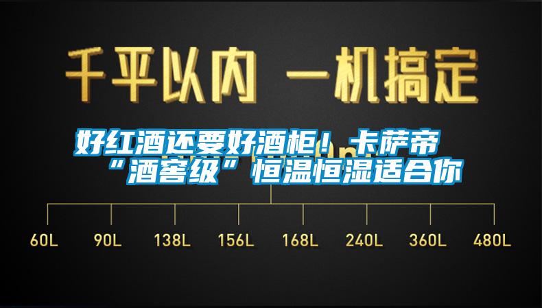 好紅酒還要好酒柜！卡薩帝“酒窖級”恒溫恒濕適合你