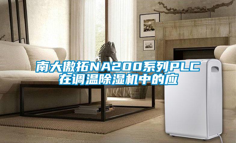 南大傲拓NA200系列PLC在調(diào)溫除濕機(jī)中的應(yīng)