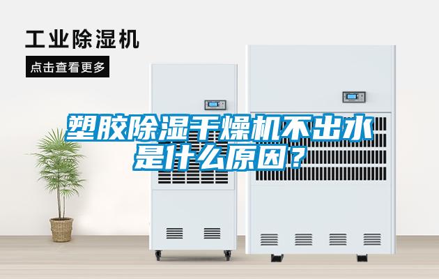 塑膠除濕干燥機(jī)不出水是什么原因？