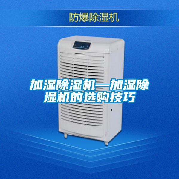 加濕除濕機(jī)—加濕除濕機(jī)的選購(gòu)技巧