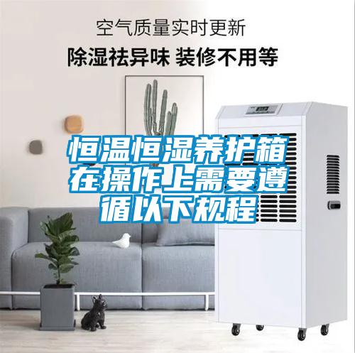 恒溫恒濕養(yǎng)護(hù)箱在操作上需要遵循以下規(guī)程