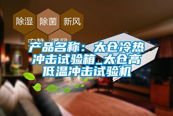產(chǎn)品名稱：太倉冷熱沖擊試驗箱_太倉高低溫沖擊試驗機