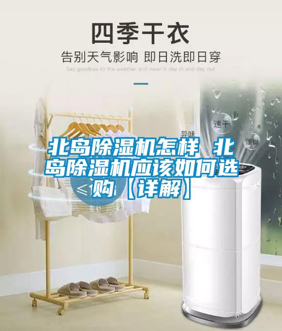 北島除濕機(jī)怎樣 北島除濕機(jī)應(yīng)該如何選購【詳解】
