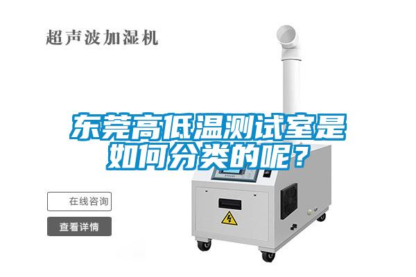 東莞高低溫測試室是如何分類的呢？