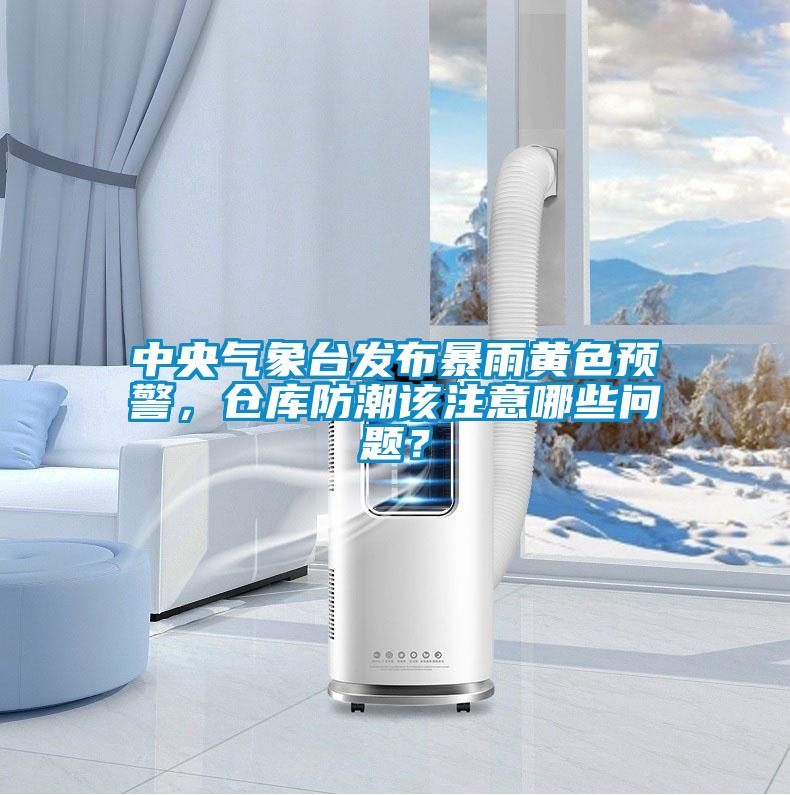 中央氣象臺發(fā)布暴雨黃色預警，倉庫防潮該注意哪些問題？