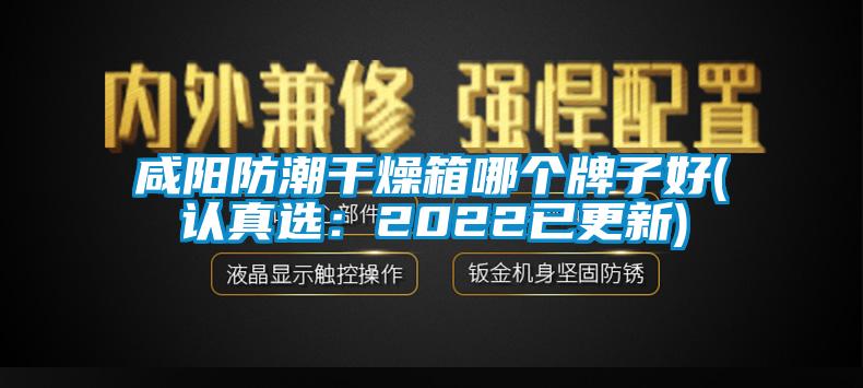 咸陽防潮干燥箱哪個牌子好(認(rèn)真選：2022已更新)