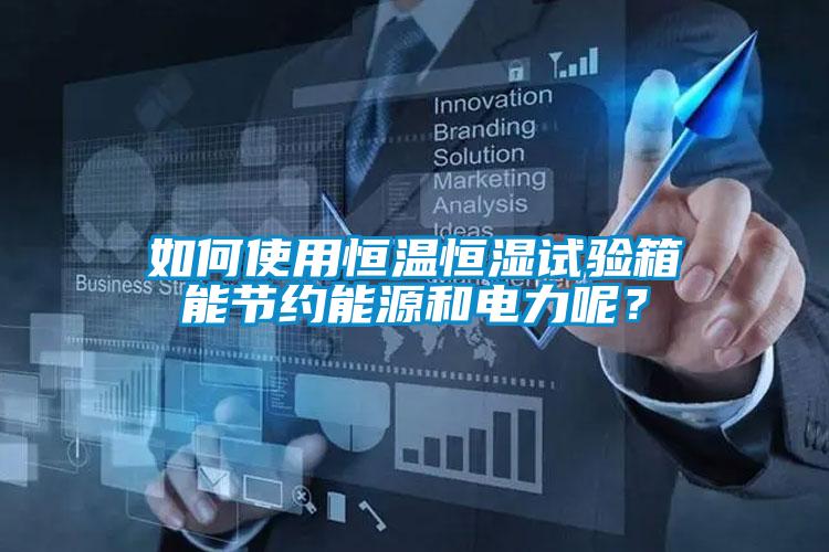如何使用恒溫恒濕試驗(yàn)箱能節(jié)約能源和電力呢？